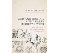 God and History in the Early Medieval West : The Theology of Carolingian Historians