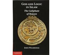 God and Logic in Islam: The Caliphate of Reason