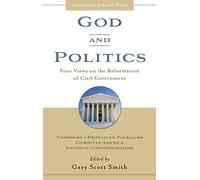 God and Politics: Four Views on the Reformation of Civil Government