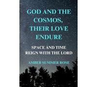GOD AND THE COSMOS, THEIR LOVE ENDURE: SPACE AND TIME REIGN WITH THE LORD