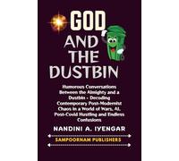 God and the Dustbin: Humorous Conversations Between the Almighty and a Dustbin - Decoding Contemporary Post-Modernist Chaos in a World of Wars, AI, Post-Covid Hustling and Endless Confusions