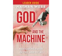 God and the Machine Leader Guide: Navigating Faith in the Age of AI (God and the Machine Leader Guide)