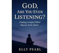 God, Are You Even Listening?: Finding Comfort When Heaven Feels Silent