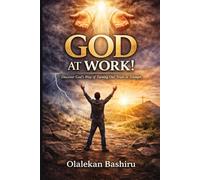 GOD AT WORK!: Discover God's Way of Turning Our Trials to Triumph