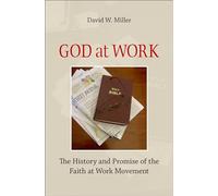 God at Work: The History and Promise of the Faith at Work Movement