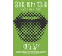 God Be in My Mouth: 40 ways to grow as a preacher