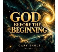 God: Before the Beginning: Chapter 1 (Beyond the Beginning: The Path to Enlightenment and Divine Awareness)