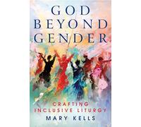 God Beyond Gender: Crafting Inclusive Liturgy