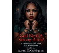 GOD BLESS A STRONG BITCH: A Memoir About Grief,Prison,Love & Perseverance