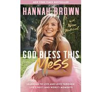 God Bless This Mess: Learning to Live and Love Through Life's Best (and Worst) Moments