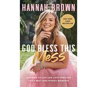 God Bless This Mess: Learning to Live and Love Through Life's Best (and Worst) Moments