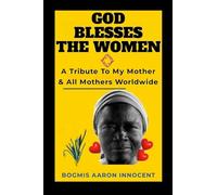 God Blesses the Women: A Tribute To My Mother And All Mothers Worldwide