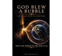 God Blew a Bubble: The Explanation to Everything