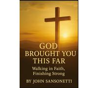 God Brought You This Far:: Walking in Faith, Finishing Strong