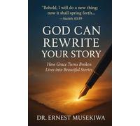 God Can Rewrite Your Story: How Grace Turns Broken Lives into Beautiful Stories