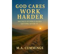 God Cares. Work Harder.: 366 Days Of Bible-Based Getting After It