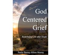 God Centered Grief: Redefining Life After Death