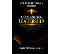 GOD-CENTERED LEADERSHIP: A Biblical Journey for CEOs, Executives, and Leaders (CEO Journey Series)