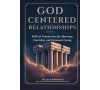God Centered Relationships: Foundations for Marriage, Courtship, and Covenant Living