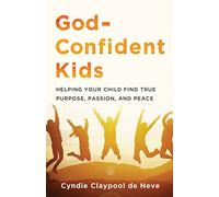 God-Confident Kids: Helping Your Child Find True Purpose, Passion, and Peace