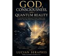 God, Consciousness, and Quantum Reality: A Constructive Theology of Self-Correction, Magick, and the Evolution of Consciousness