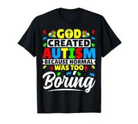 God Created Autism Because Normal was Too Boring - Autism T-Shirt