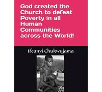 God created the Church to defeat Poverty in all Human Communities across the World!