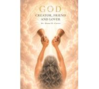 GOD: CREATOR, FRIEND AND LOVER