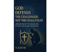 God Defends the Challenged not the Challenger: Understanding the Boundaries of Faith and Divine Protection
