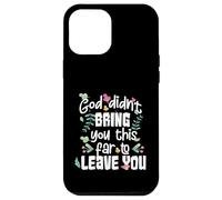 God Didn’t Bring You This Far to Leave You Christian Case for iPhone 12 Pro Max