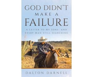 God Didn’t Make a Failure: A Letter to My Sons- and Every Man Still Searching