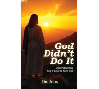 God Didn't Do It: Understanding God's Love & Free Will