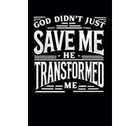 God Didn't Just Save Me - He Transformed Me: Prayer Journal