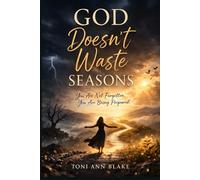 GOD DOESN'T WASTE SEASONS: You Are Not Forgotten You Are Being Prepared (The Becoming)