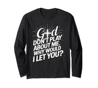 God Dont Play About Me Why Would I Let You Faith Cross Long Sleeve T-Shirt