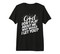 God Dont Play About Me Why Would I Let You Faith Cross Premium T-Shirt
