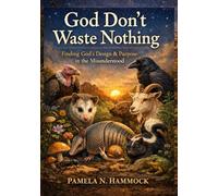 God don't waste nothing: Finding God’s Design & purpose in the Misunderstood