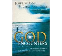 God Encounters: The Prophetic Power of the Supernatural to Change Your Life