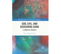 God, Evil, and Redeeming Good: A Thomistic Theodicy (Routledge Studies in the Philosophy of Religion)