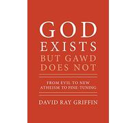 God Exists But Gawd Does Not: From Evil to New Atheism to Fine-Tuning