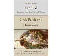 God, Faith and Humanity: A Philosophical Dialogue on God, Belief, and the Future of Humanity (I and AI)