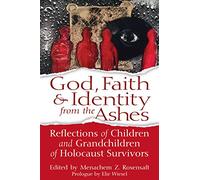 God, Faith & Identity from the Ashes: Reflections of Children and Grandchildren of Holocaust Survivors
