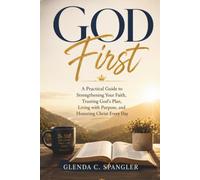 God First: A Practical Guide to Strengthening Your Faith, Trusting God's Plan, Living with Purpose, and Honoring Christ Every Day