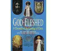 God-Fleshed: A Chronicle of the Comings of Christ
