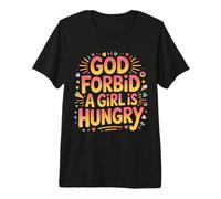 God Forbid A Girl is Hungry Sarcastic Hunger Joke - Premium T-Shirt
