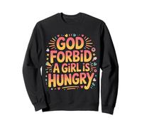 God Forbid A Girl Is Hungry Sarcastic Hunger Joke - Sweatshirt