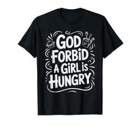 God Forbid A Girl is Hungry Sarcastic Hunger Joke T-Shirt