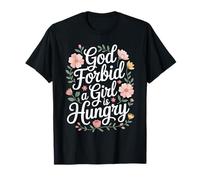 God Forbid A Girl is Hungry Sarcastic Hunger Joke - T-Shirt