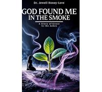God Found Me in The Smoke: A Story Of Grace In The Ashes