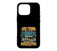 God Found Some Of The Strongest Women Made Them Housekeepers Case for iPhone 16 Pro